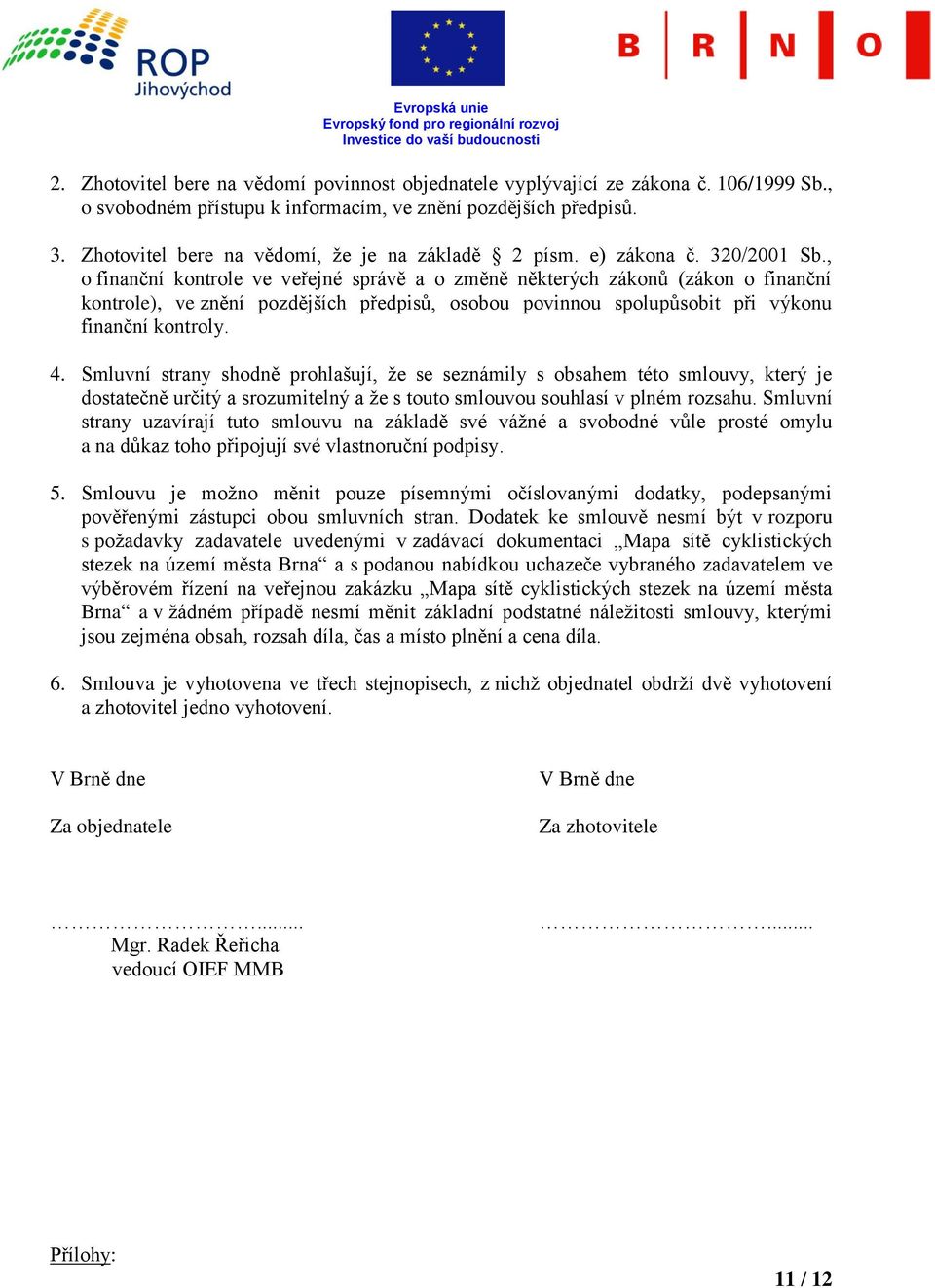 , o finanční kontrole ve veřejné správě a o změně některých zákonů (zákon o finanční kontrole), ve znění pozdějších předpisů, osobou povinnou spolupůsobit při výkonu finanční kontroly. 4.