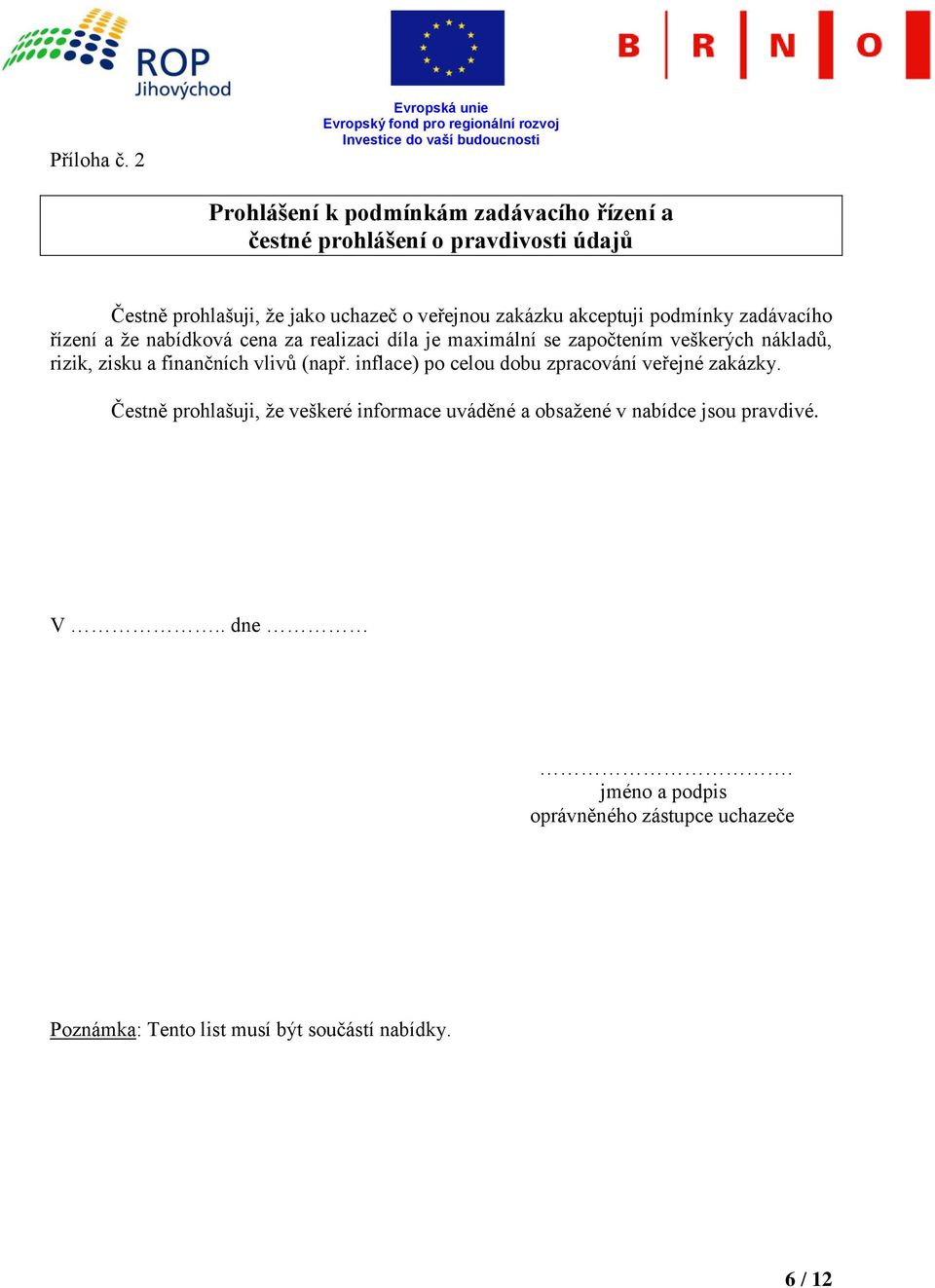 veřejnou zakázku akceptuji podmínky zadávacího řízení a že nabídková cena za realizaci díla je maximální se započtením veškerých nákladů,