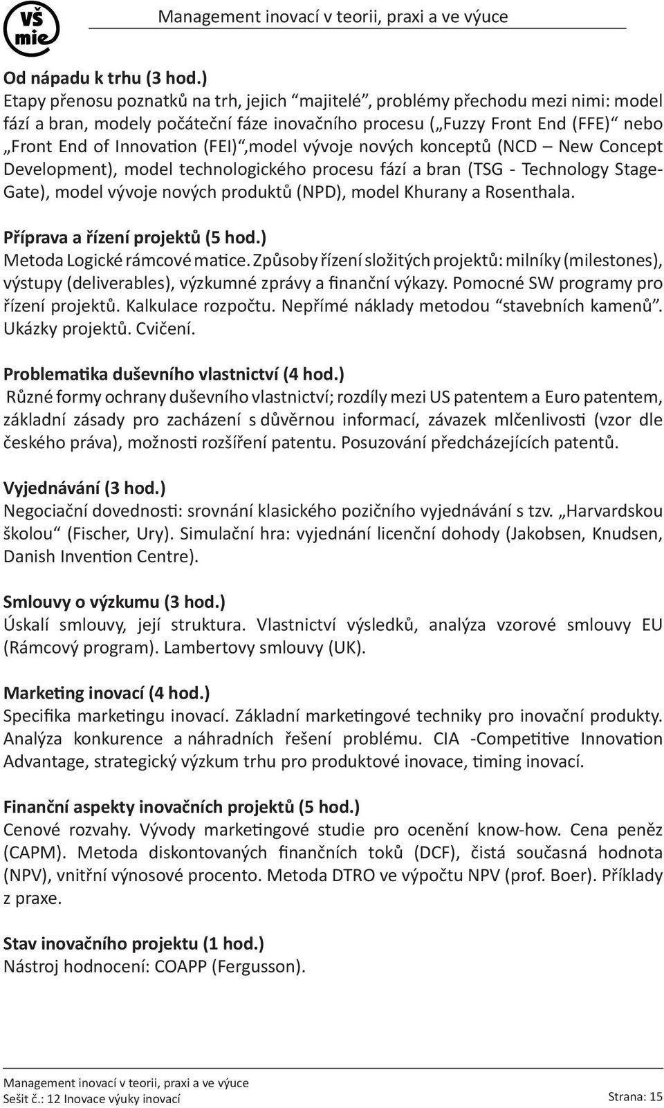 (FEI),model vývoje nových konceptů (NCD New Concept Development), model technologického procesu fází a bran (TSG - Technology Stage- Gate), model vývoje nových produktů (NPD), model Khurany a