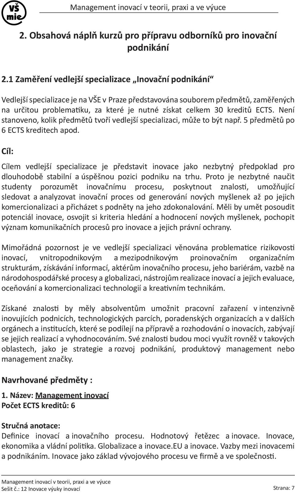 kreditů ECTS. Není stanoveno, kolik předmětů tvoří vedlejší specializaci, může to být např. 5 předmětů po 6 ECTS kreditech apod.