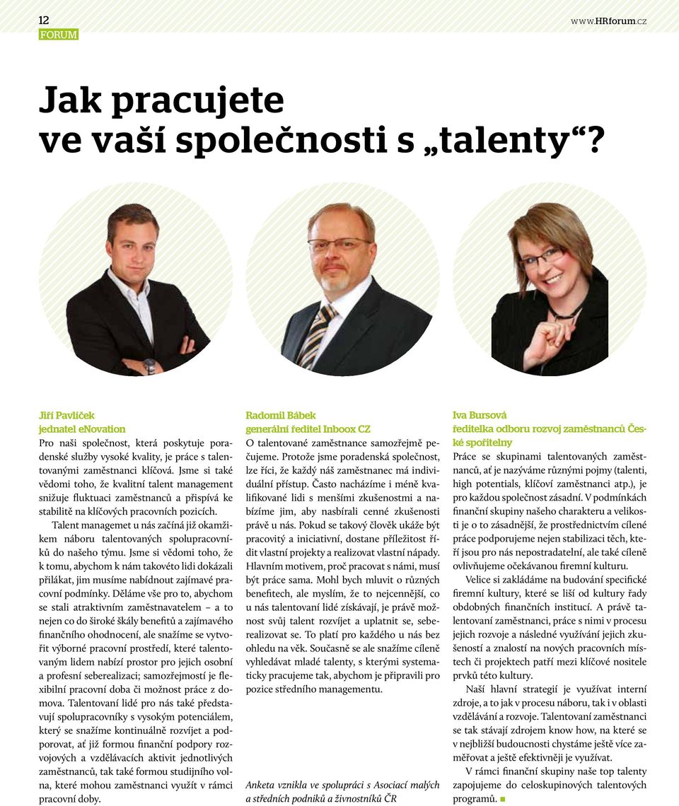 Jsme si také vědomi toho, že kvalitní talent management snižuje fluktuaci zaměstnanců a přispívá ke stabilitě na klíčových pracovních pozicích.