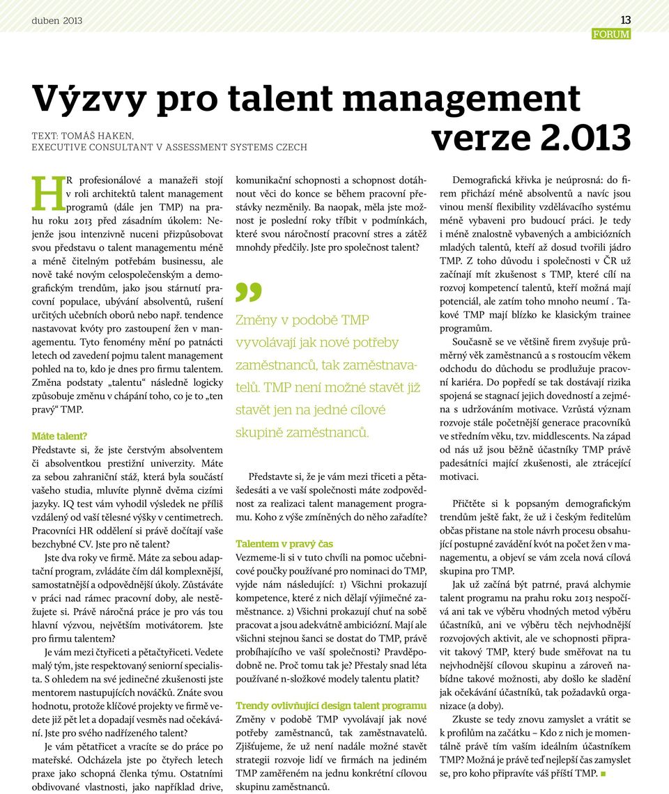 o talent managementu méně a méně čitelným potřebám businessu, ale nově také novým celospolečenským a demografickým trendům, jako jsou stárnutí pracovní populace, ubývání absolventů, rušení určitých