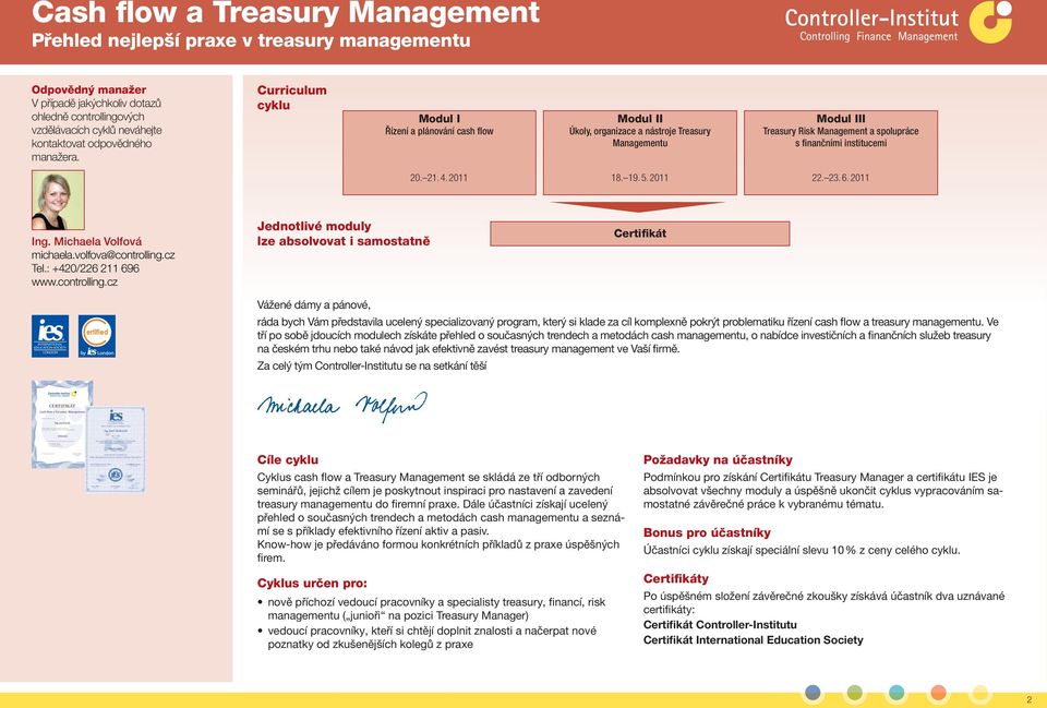 Curriculum cyklu Modul I Řízení a plánování cash flow Modul II Úkoly, organizace a nástroje Treasury Managementu Modul III Treasury Risk Management a spolupráce s finančními institucemi 20. 21. 4.