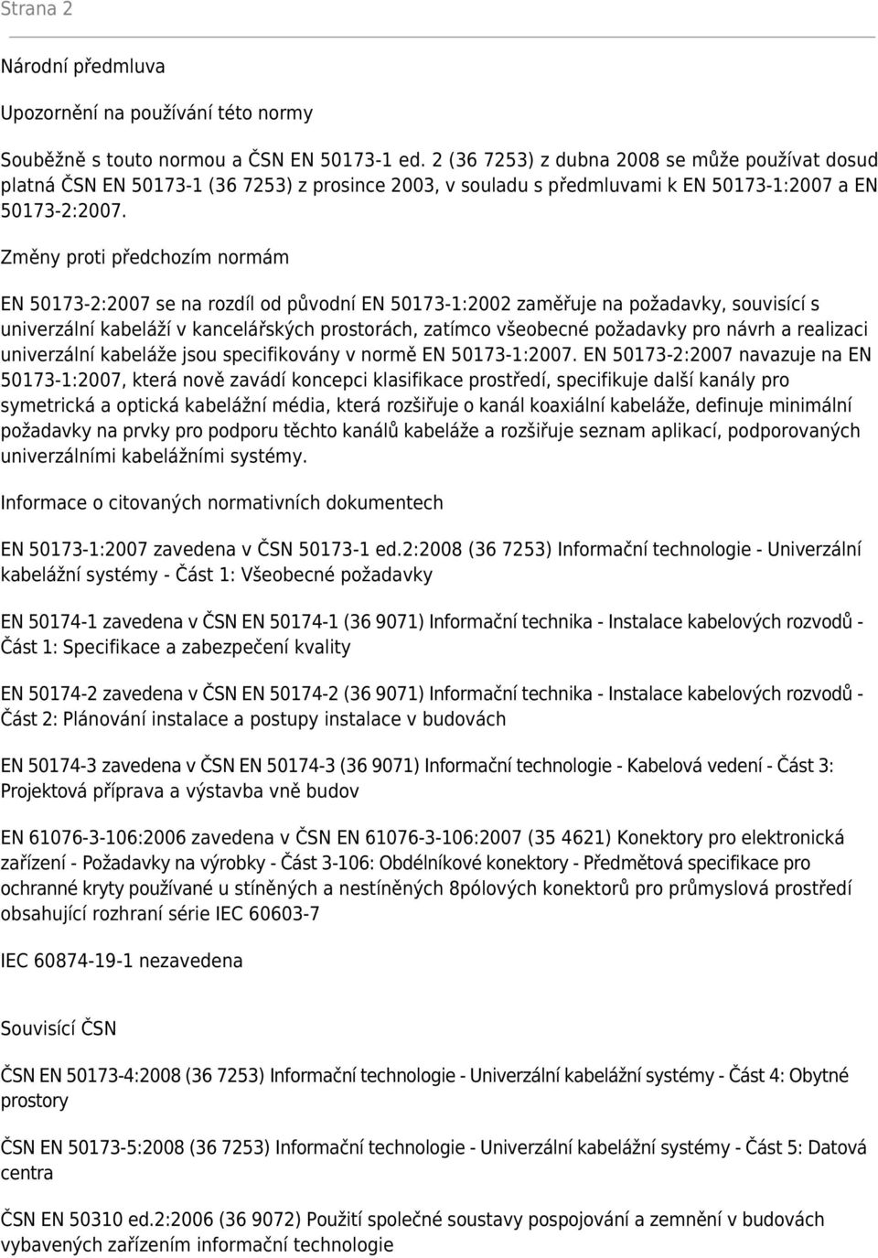 Změny proti předchozím normám EN 50173-2:2007 se na rozdíl od původní EN 50173-1:2002 zaměřuje na požadavky, souvisící s univerzální kabeláží v kancelářských prostorách, zatímco všeobecné požadavky