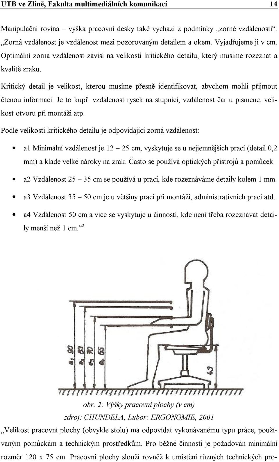 Kritický detail je velikost, kterou musíme přesně identifikovat, abychom mohli přijmout čtenou informaci. Je to kupř.