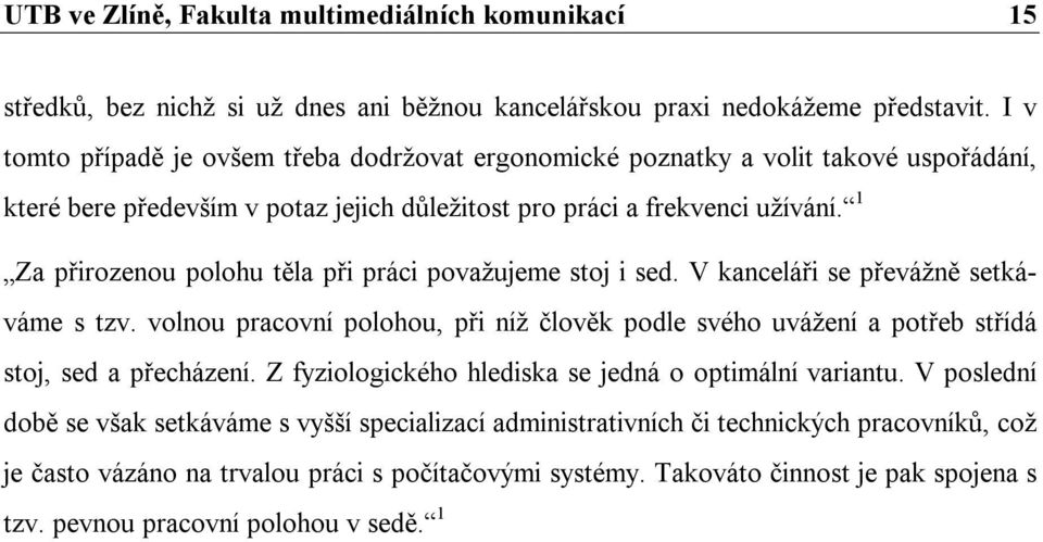 1 Za přirozenou polohu těla při práci považujeme stoj i sed. V kanceláři se převážně setkáváme s tzv.