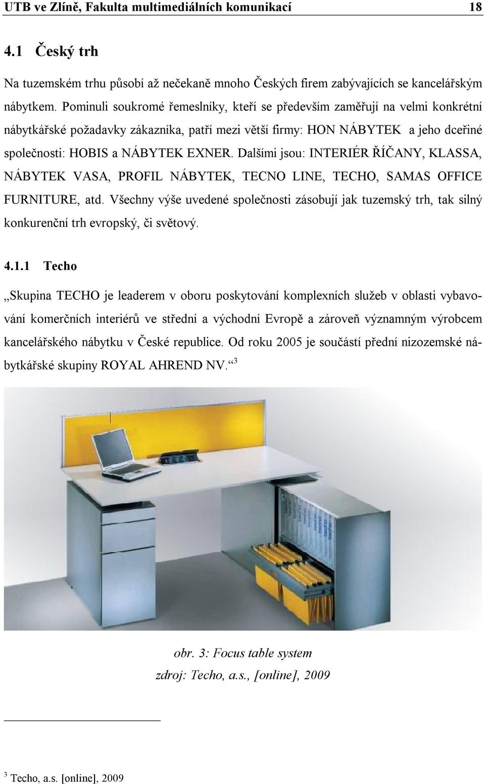 Dalšími jsou: INTERIÉR ŘÍČANY, KLASSA, NÁBYTEK VASA, PROFIL NÁBYTEK, TECNO LINE, TECHO, SAMAS OFFICE FURNITURE, atd.