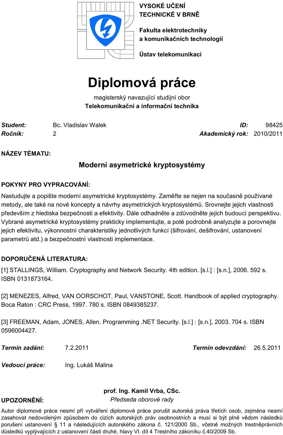 Vladislav Walek ID: 98425 Ročník: 2 Akademický rok: 2010/2011 NÁZEV TÉMATU: Moderní asymetrické kryptosystémy POKYNY PRO VYPRACOVÁNÍ: Nastudujte a popište moderní asymetrické kryptosystémy.