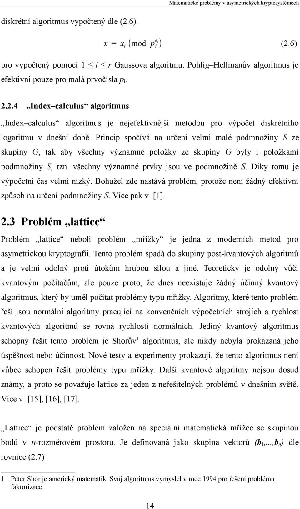 2.4 Index calculus algoritmus Index calculus algoritmus je nejefektivnější metodou pro výpočet diskrétního logaritmu v dnešní době.