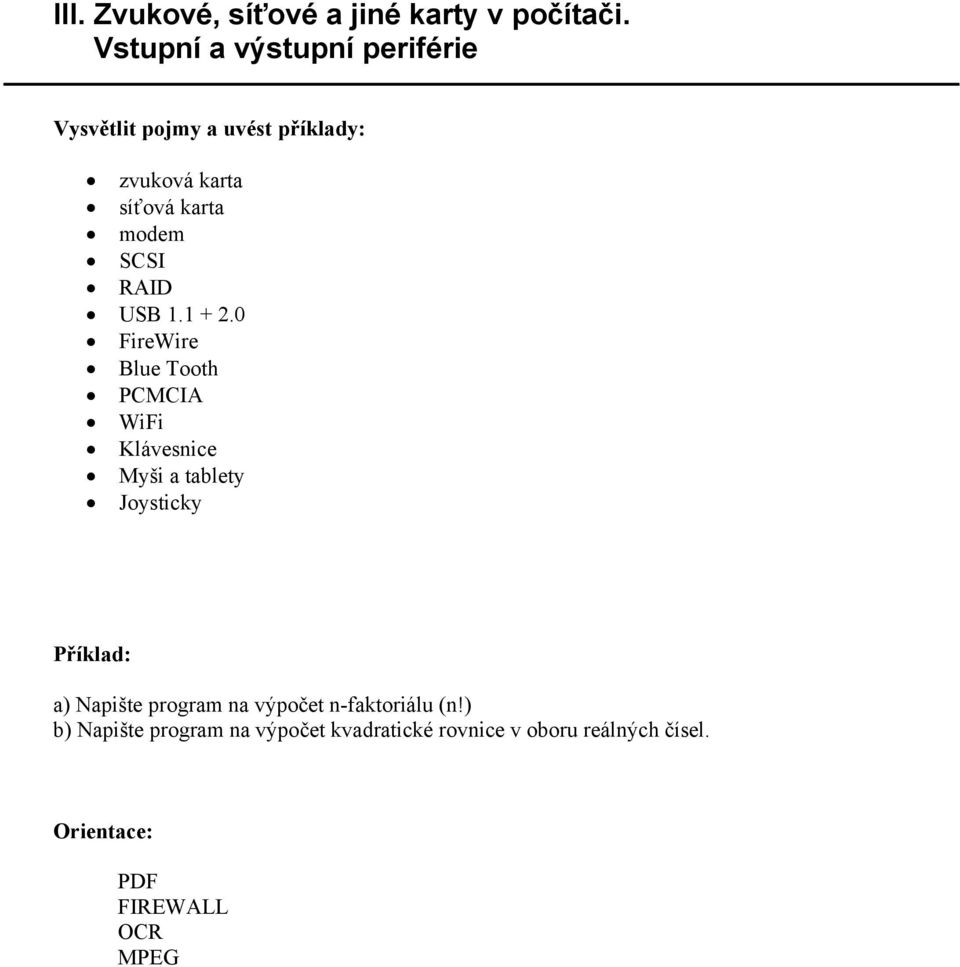 0 FireWire Blue Tooth PCMCIA WiFi Klávesnice Myši a tablety Joysticky a) Napište