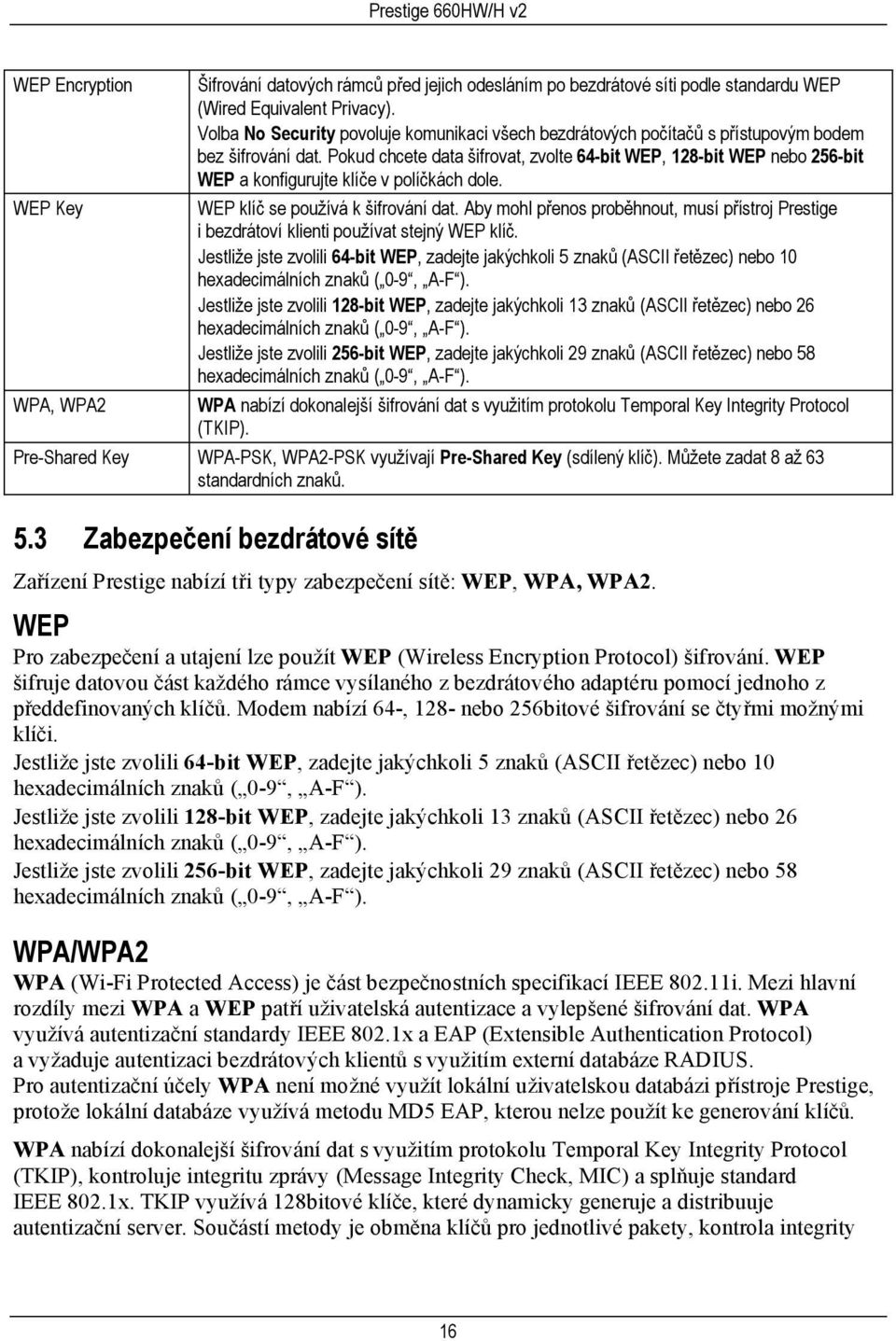 Pokud chcete data šifrovat, zvolte 64-bit WEP, 128-bit WEP nebo 256-bit WEP a konfigurujte klíče v políčkách dole. WEP klíč se používá k šifrování dat.