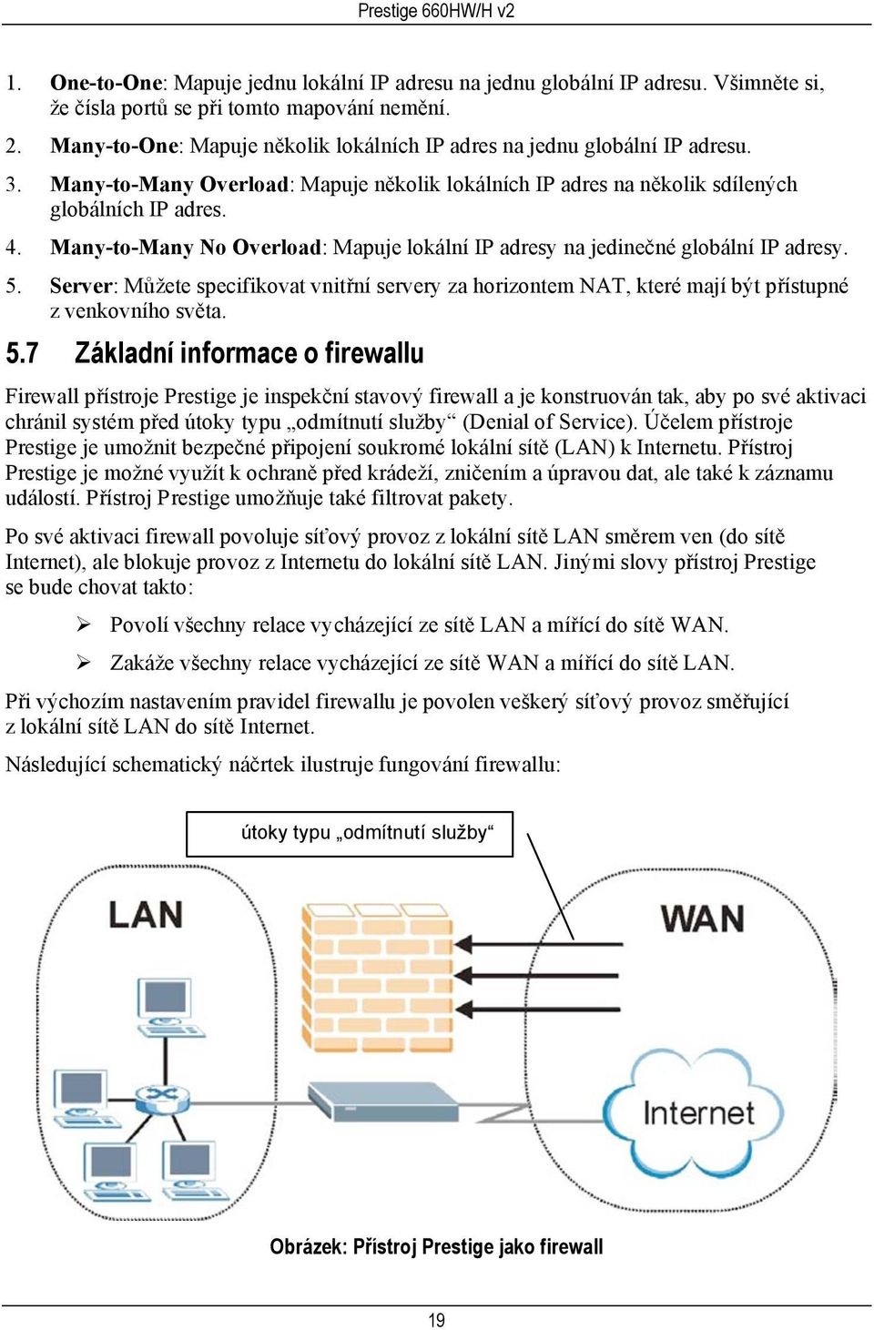 Many-to-Many No Overload: Mapuje lokální IP adresy na jedinečné globální IP adresy. 5.