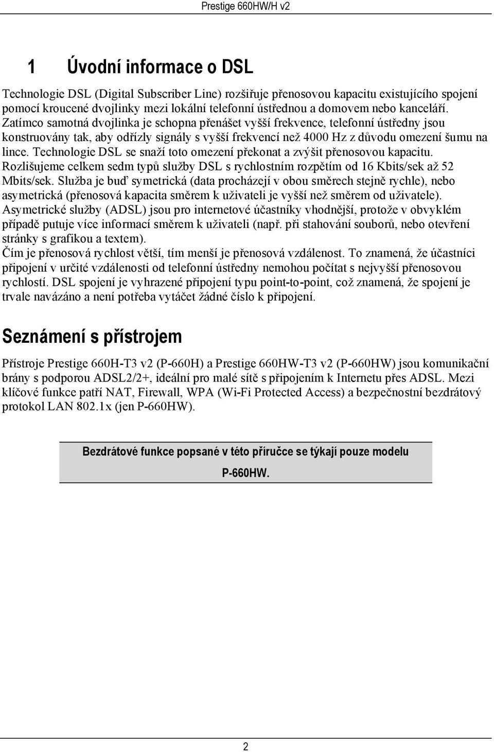 Technologie DSL se snaží toto omezení překonat a zvýšit přenosovou kapacitu. Rozlišujeme celkem sedm typů služby DSL s rychlostním rozpětím od 16 Kbits/sek až 52 Mbits/sek.