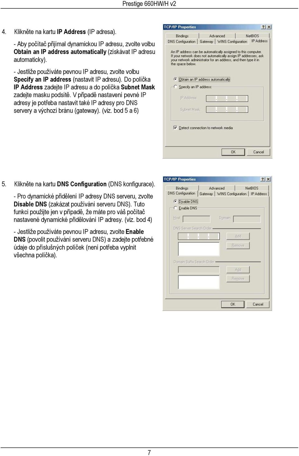 V případě nastavení pevné IP adresy je potřeba nastavit také IP adresy pro DNS servery a výchozí bránu (gateway). (viz. bod 5 a 6) 5. Klikněte na kartu DNS Configuration (DNS konfigurace).