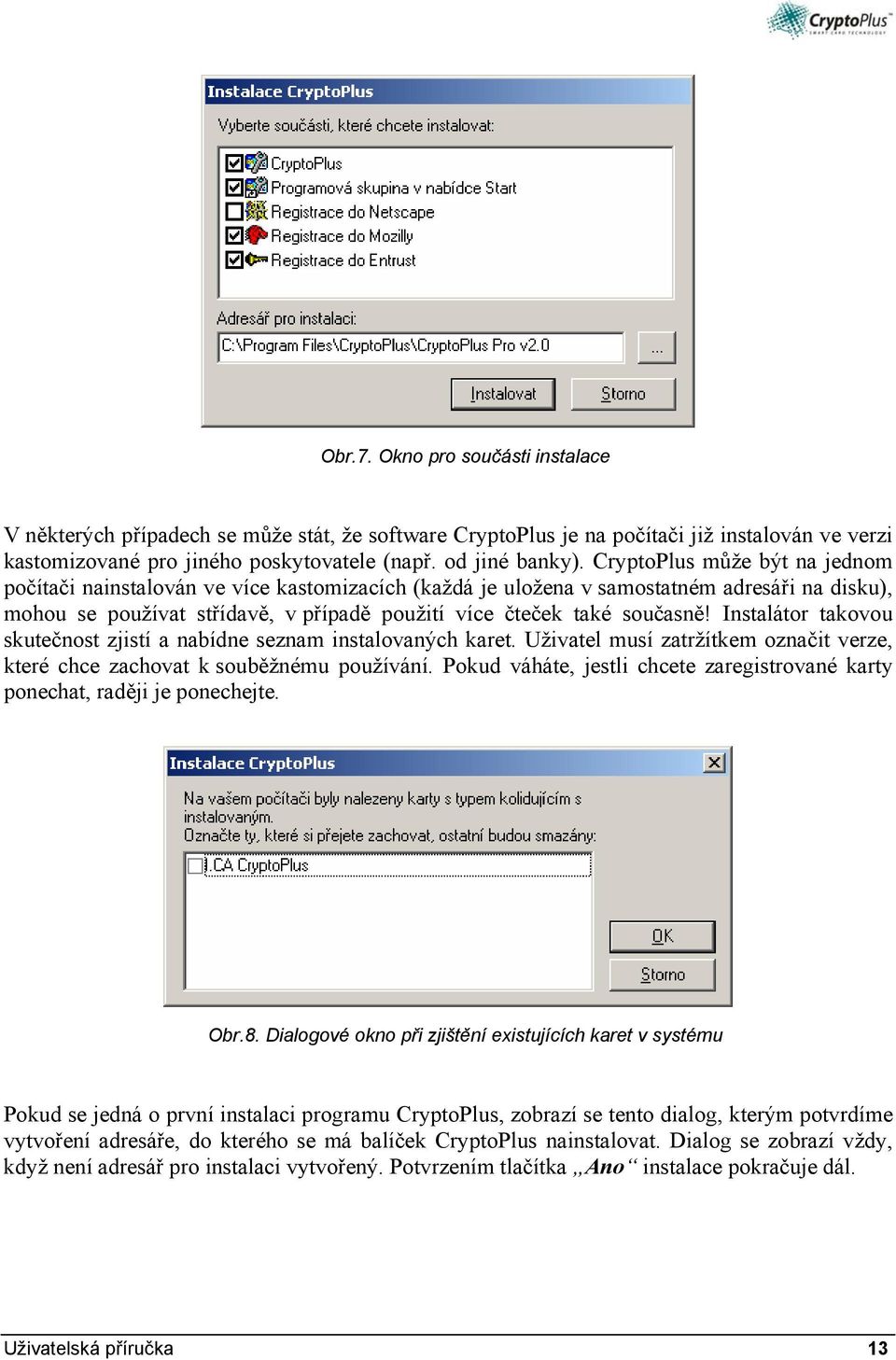 Instalátor takovou skutečnost zjistí a nabídne seznam instalovaných karet. Uživatel musí zatržítkem označit verze, které chce zachovat k souběžnému používání.