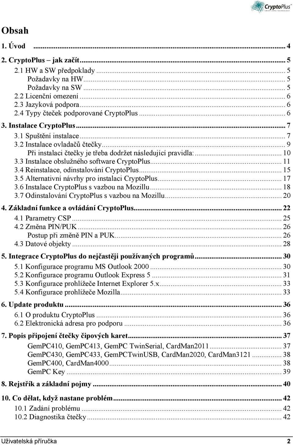 3 Instalace obslužného software CryptoPlus... 11 3.4 Reinstalace, odinstalování CryptoPlus... 15 3.5 Alternativní návrhy pro instalaci CryptoPlus... 17 3.6 Instalace CryptoPlus s vazbou na Mozillu.