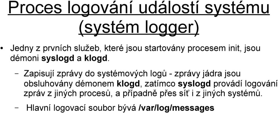 Zapisují zprávy do systémových logů - zprávy jádra jsou obsluhovány démonem klogd, zatímco