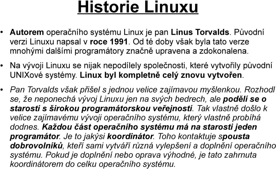 Linux byl kompletně celý znovu vytvořen. Pan Torvalds však přišel s jednou velice zajímavou myšlenkou.