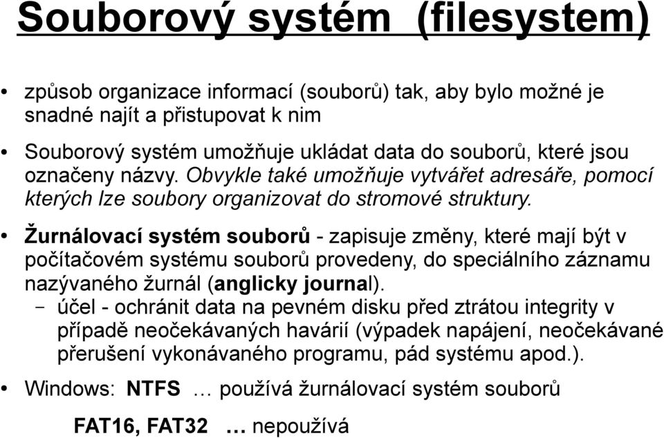 Žurnálovací systém souborů - zapisuje změny, které mají být v počítačovém systému souborů provedeny, do speciálního záznamu nazývaného žurnál (anglicky journal).