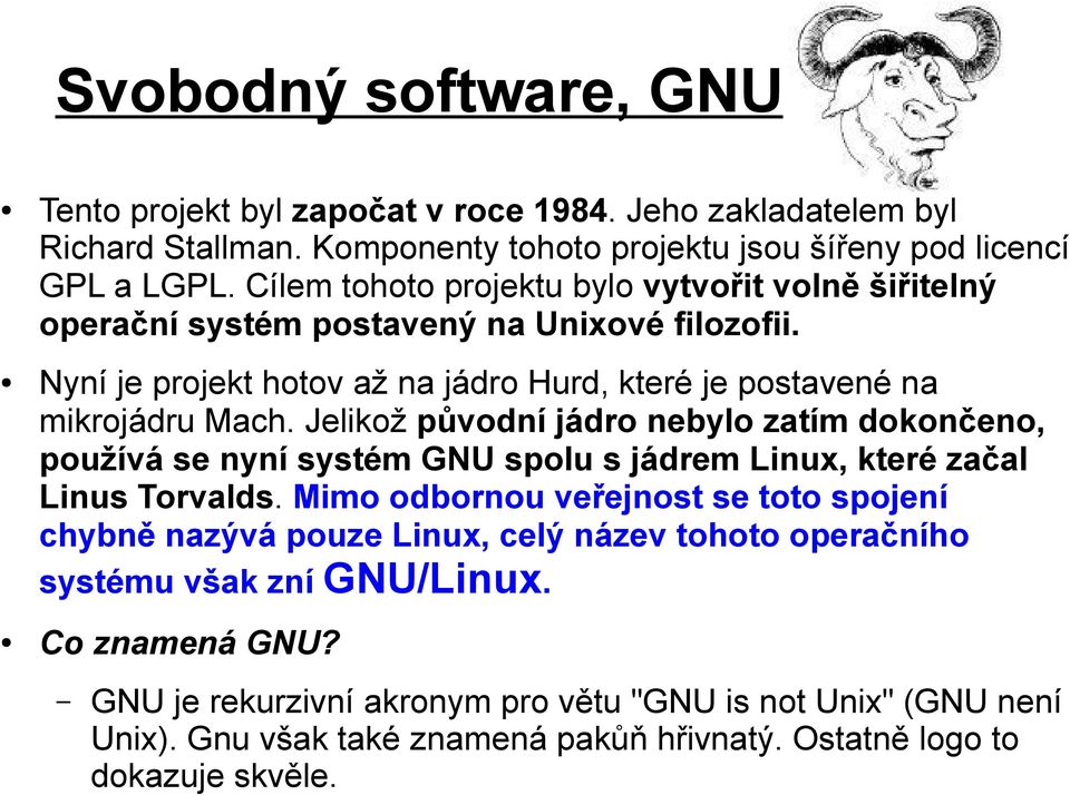 Jelikož původní jádro nebylo zatím dokončeno, používá se nyní systém GNU spolu s jádrem Linux, které začal Linus Torvalds.