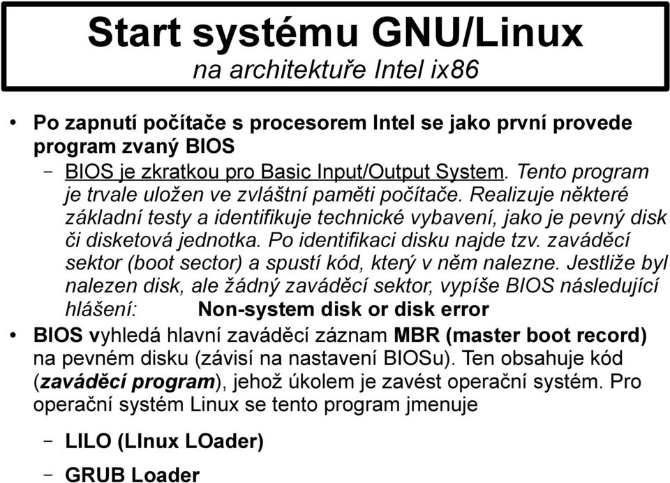 Po identifikaci disku najde tzv. zaváděcí sektor (boot sector) a spustí kód, který v něm nalezne.