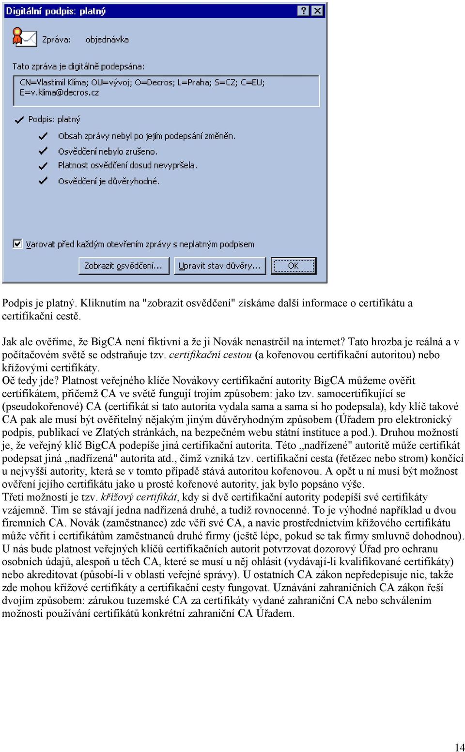 Platnost veřejného klíče Novákovy certifikační autority BigCA můžeme ověřit certifikátem, přičemž CA ve světě fungují trojím způsobem: jako tzv.