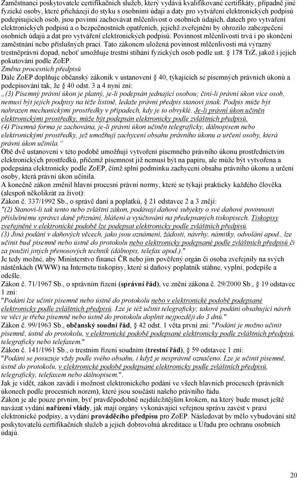 zabezpečení osobních údajů a dat pro vytváření elektronických podpisů. Povinnost mlčenlivosti trvá i po skončení zaměstnání nebo příslušných prací.