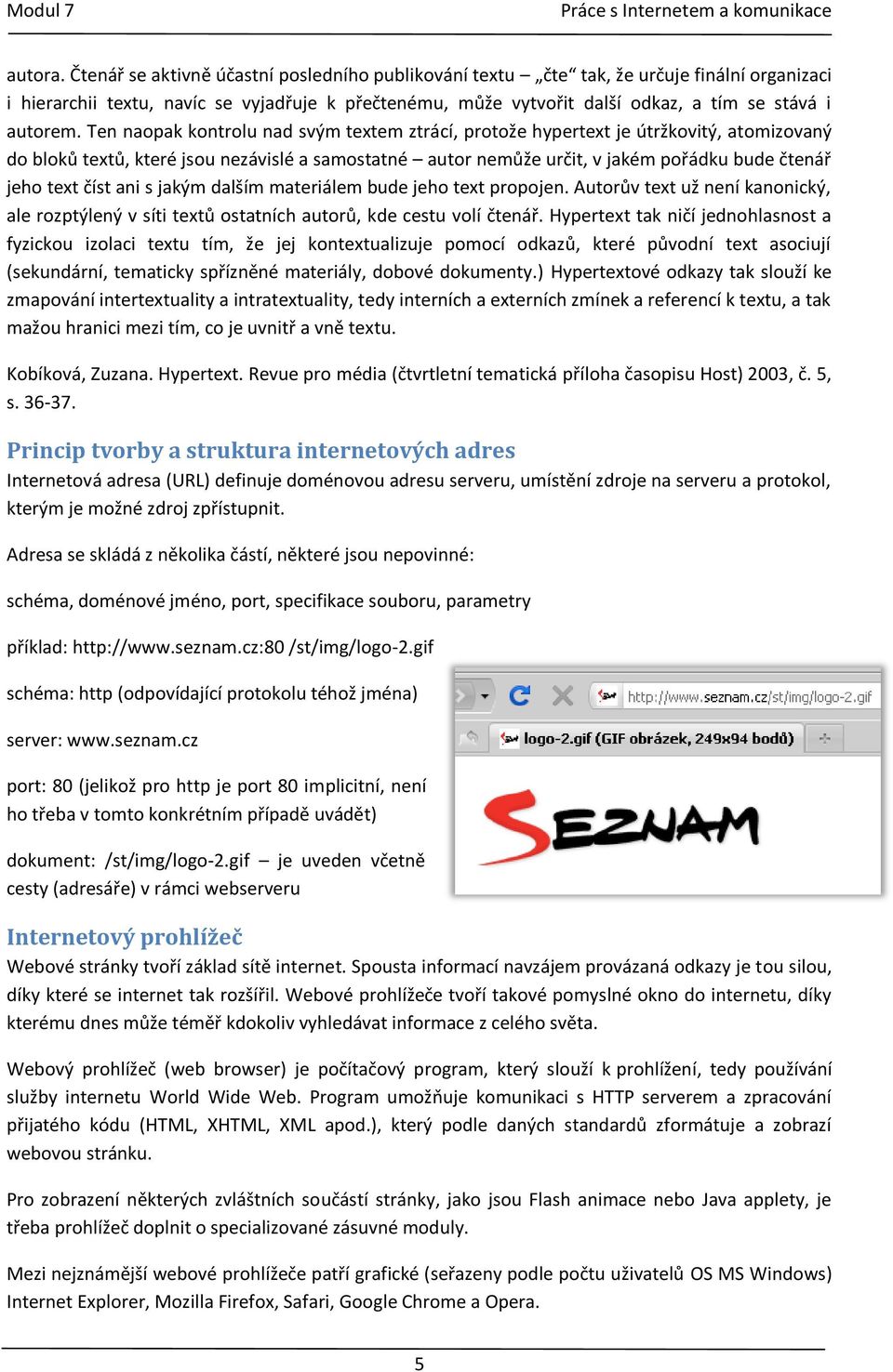 Ten naopak kontrolu nad svým textem ztrácí, protože hypertext je útržkovitý, atomizovaný do bloků textů, které jsou nezávislé a samostatné autor nemůže určit, v jakém pořádku bude čtenář jeho text