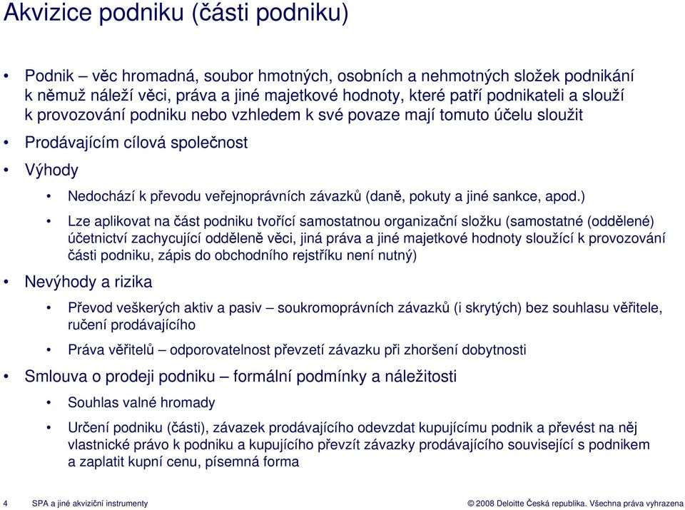 ) Lze aplikovat na část podniku tvořící samostatnou organizační složku (samostatné (oddělené) účetnictví zachycující odděleně věci, jiná práva a jiné majetkové hodnoty sloužící k provozování části