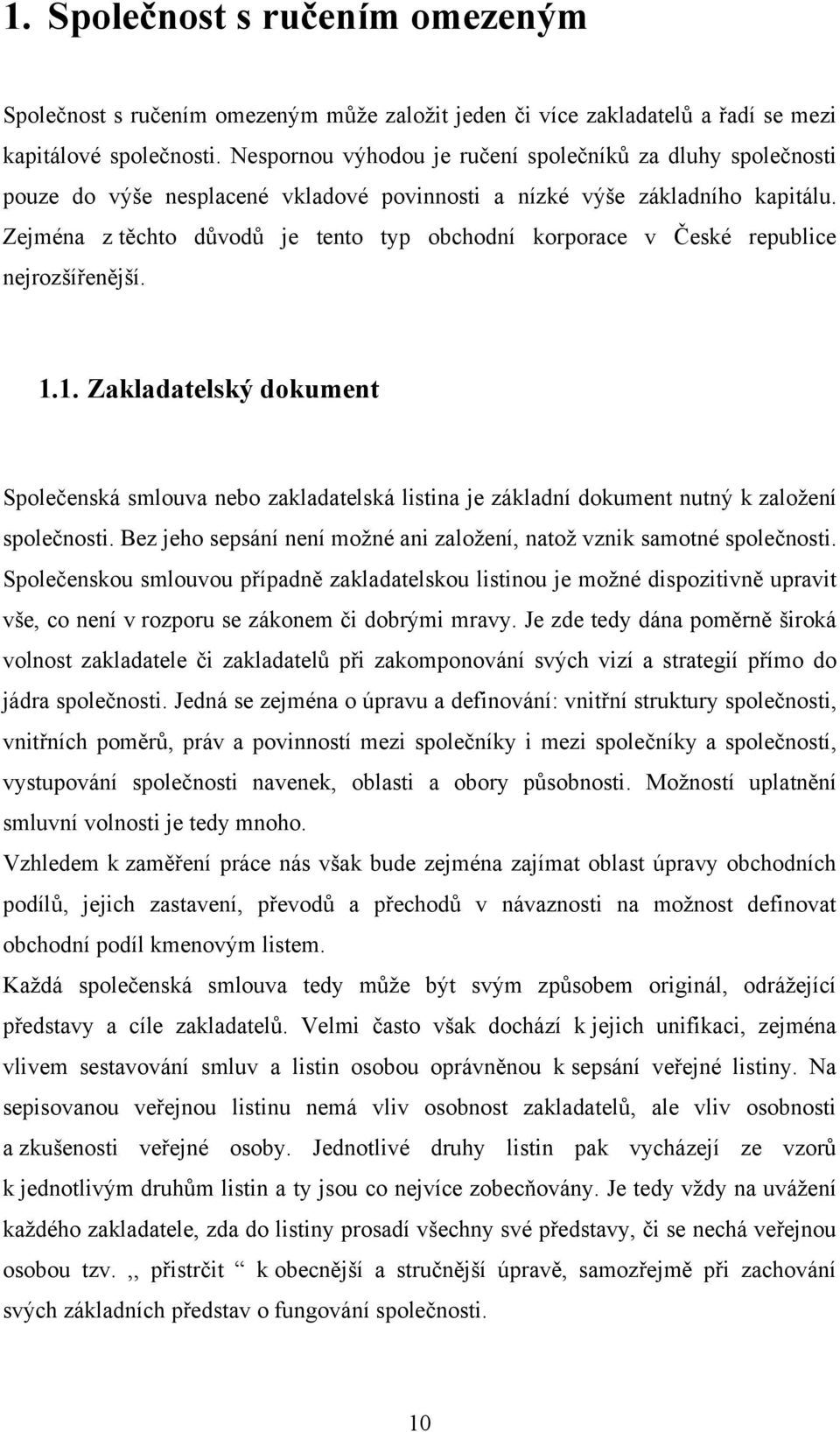 Zejména z těchto důvodů je tento typ obchodní korporace v České republice nejrozšířenější. 1.