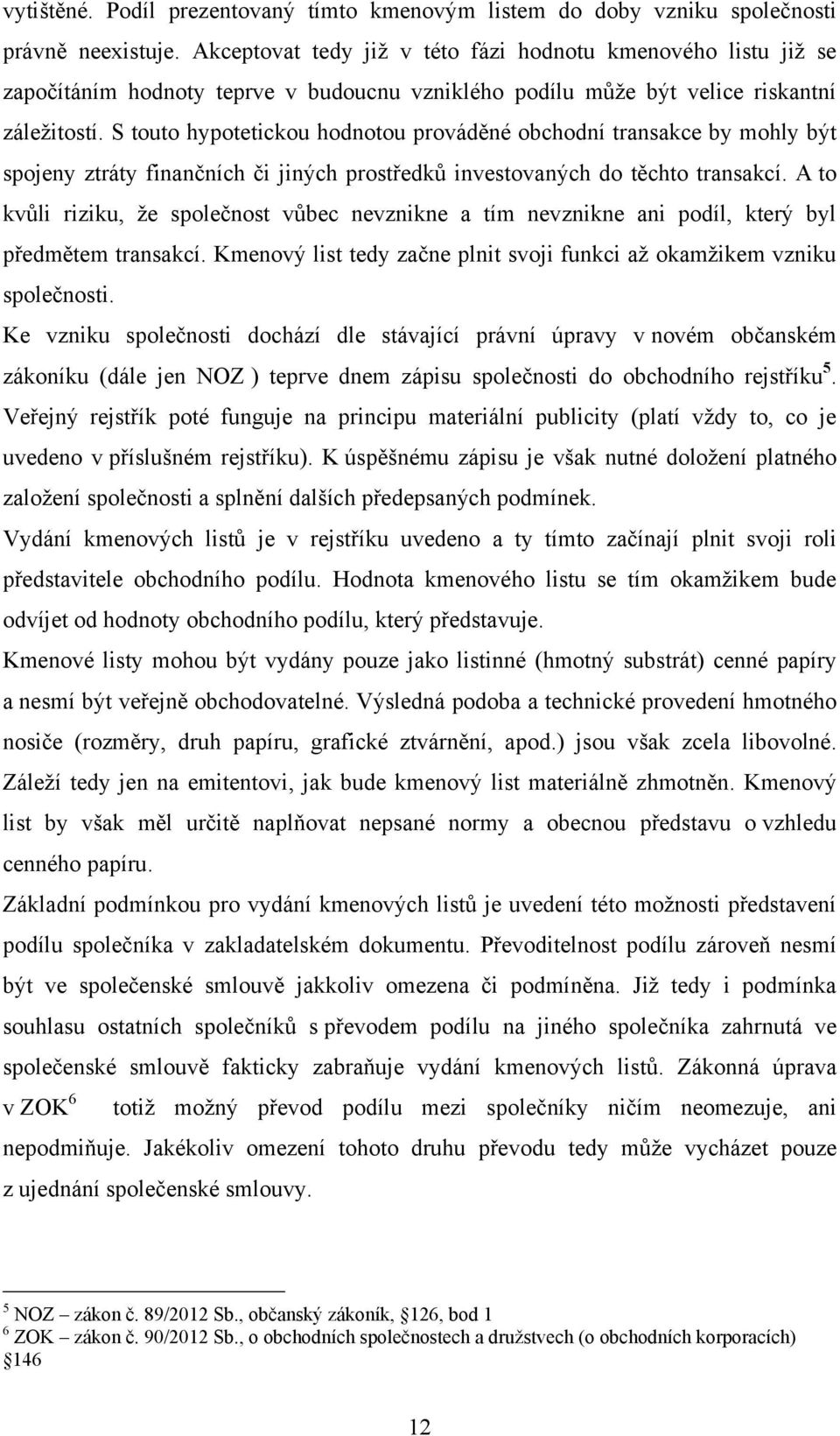 S touto hypotetickou hodnotou prováděné obchodní transakce by mohly být spojeny ztráty finančních či jiných prostředků investovaných do těchto transakcí.