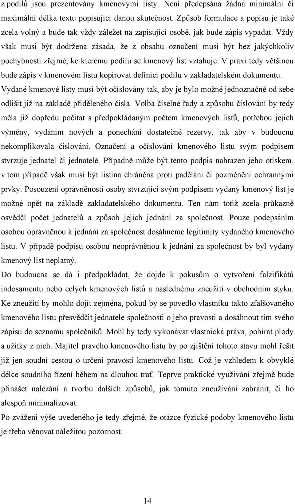 Vţdy však musí být dodrţena zásada, ţe z obsahu označení musí být bez jakýchkoliv pochybností zřejmé, ke kterému podílu se kmenový list vztahuje.