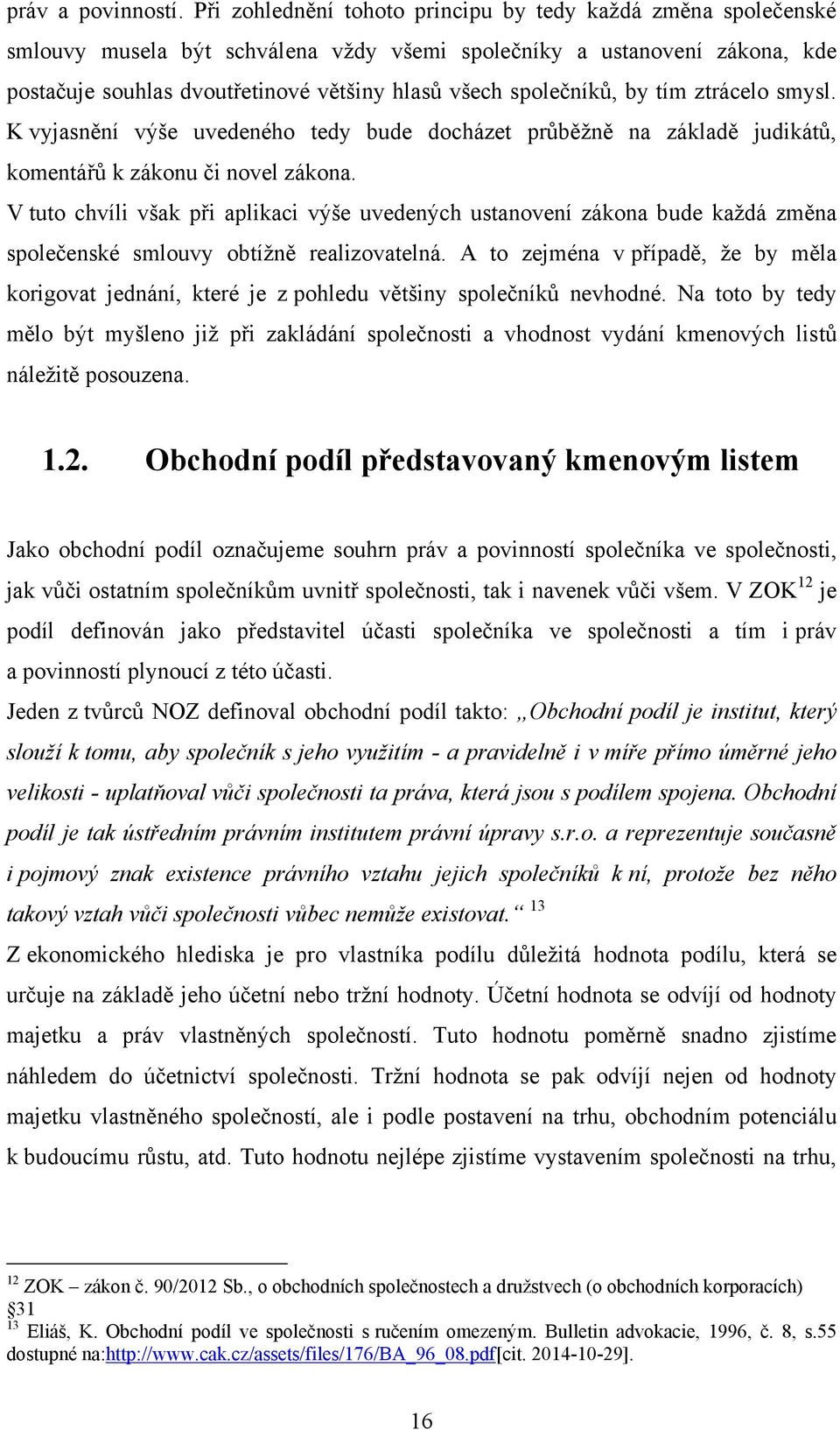 společníků, by tím ztrácelo smysl. K vyjasnění výše uvedeného tedy bude docházet průběţně na základě judikátů, komentářů k zákonu či novel zákona.