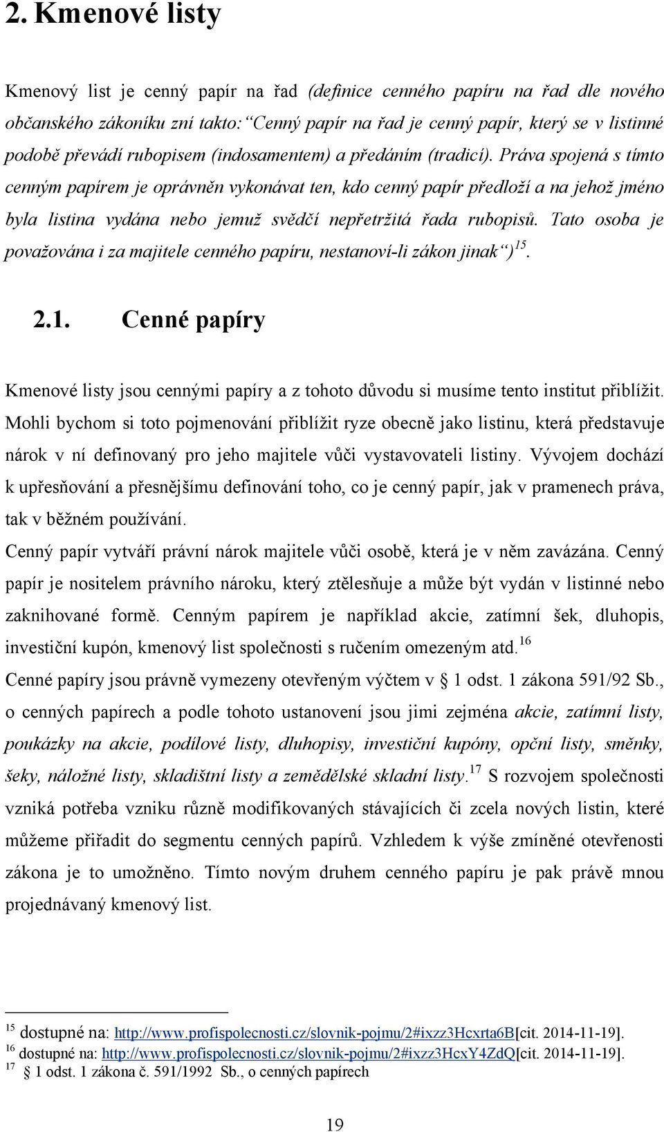 Práva spojená s tímto cenným papírem je oprávněn vykonávat ten, kdo cenný papír předloží a na jehož jméno byla listina vydána nebo jemuž svědčí nepřetržitá řada rubopisů.