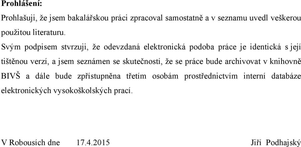 Svým podpisem stvrzuji, ţe odevzdaná elektronická podoba práce je identická s její tištěnou verzí, a jsem