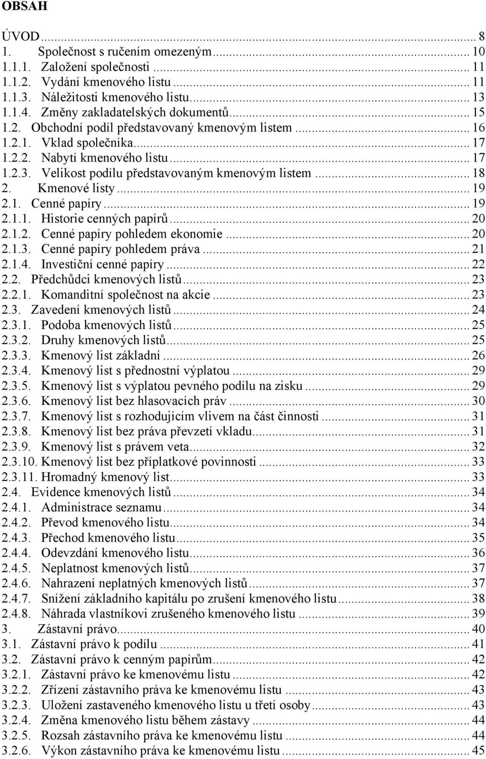 Velikost podílu představovaným kmenovým listem... 18 2. Kmenové listy... 19 2.1. Cenné papíry... 19 2.1.1. Historie cenných papírů... 20 2.1.2. Cenné papíry pohledem ekonomie... 20 2.1.3.