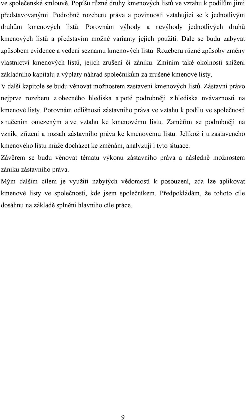 Rozeberu různé způsoby změny vlastnictví kmenových listů, jejich zrušení či zániku. Zmíním také okolnosti sníţení základního kapitálu a výplaty náhrad společníkům za zrušené kmenové listy.