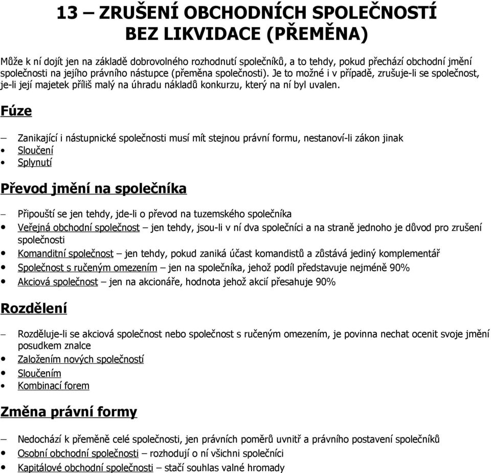 Fúze Zanikající i nástupnické společnosti musí mít stejnou právní formu, nestanoví-li zákon jinak Sloučení Splynutí Převod jmění na společníka Připouští se jen tehdy, jde-li o převod na tuzemského