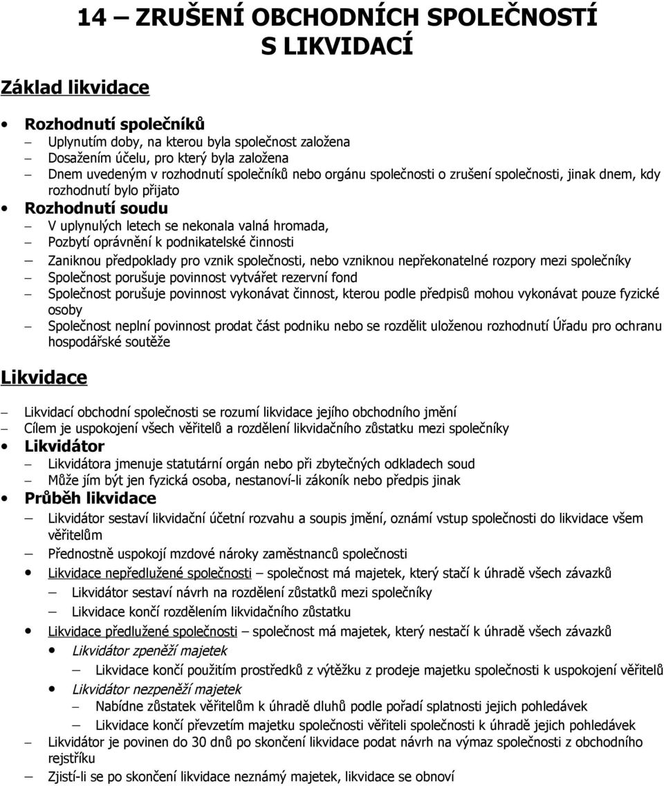 podnikatelské činnosti Zaniknou předpoklady pro vznik společnosti, nebo vzniknou nepřekonatelné rozpory mezi společníky Společnost porušuje povinnost vytvářet rezervní fond Společnost porušuje
