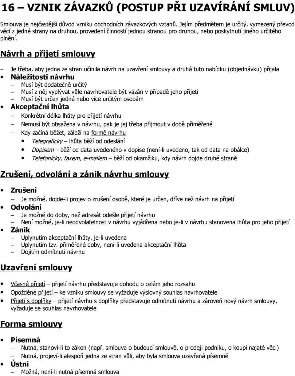 Návrh a přijetí smlouvy Je třeba, aby jedna ze stran učinila návrh na uzavření smlouvy a druhá tuto nabídku (objednávku) přijala Náležitosti návrhu Musí být dodatečně určitý Musí z něj vyplývat vůle