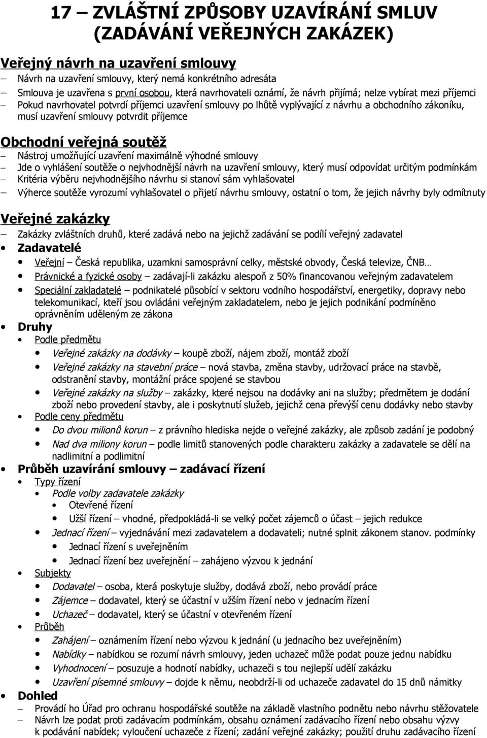 potvrdit příjemce Obchodní veřejná soutěž Nástroj umožňující uzavření maximálně výhodné smlouvy Jde o vyhlášení soutěže o nejvhodnější návrh na uzavření smlouvy, který musí odpovídat určitým