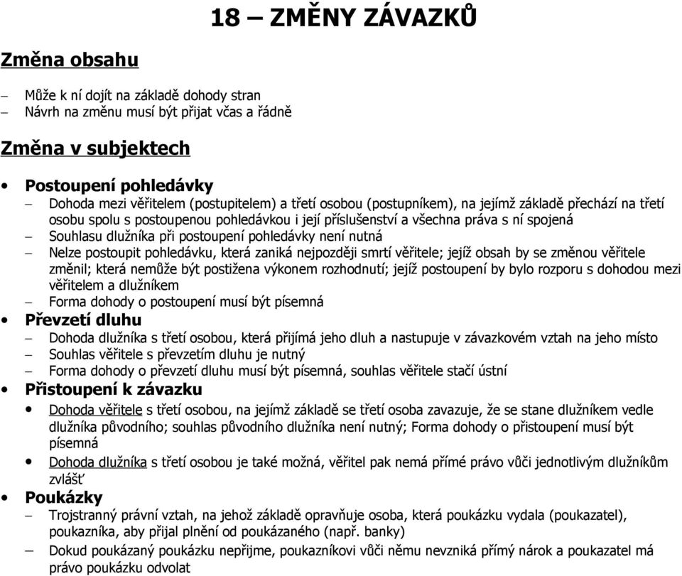 nutná Nelze postoupit pohledávku, která zaniká nejpozději smrtí věřitele; jejíž obsah by se změnou věřitele změnil; která nemůže být postižena výkonem rozhodnutí; jejíž postoupení by bylo rozporu s