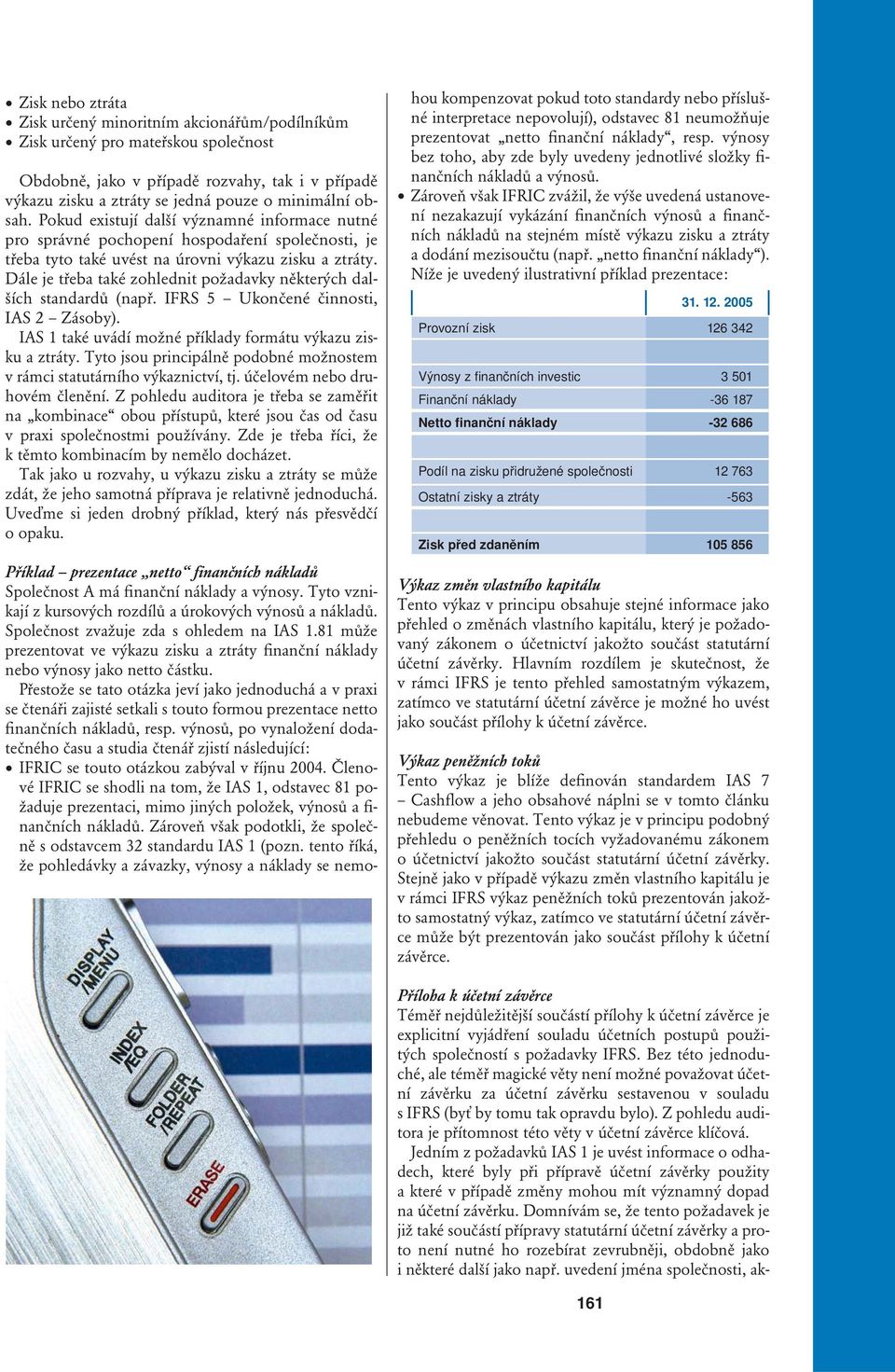 Dále je třeba také zohlednit požadavky některých dalších standardů (např. IFRS 5 Ukončené činnosti, IAS 2 Zásoby). IAS 1 také uvádí možné příklady formátu výkazu zisku a ztráty.