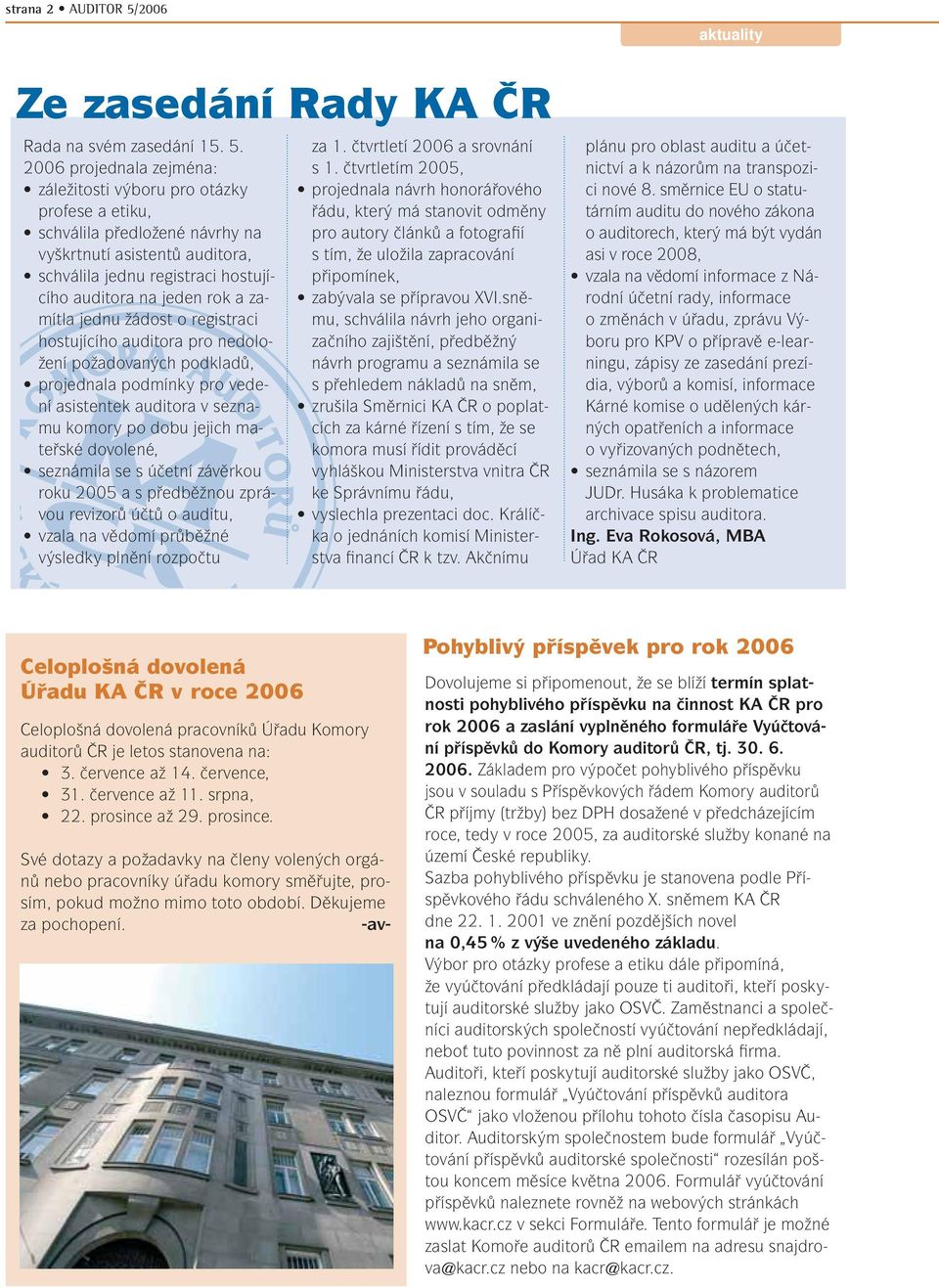 2006 projednala zejména: záležitosti výboru pro otázky profese a etiku, schválila předložené návrhy na vyškrtnutí asistentů auditora, schválila jednu registraci hostujícího auditora na jeden rok a