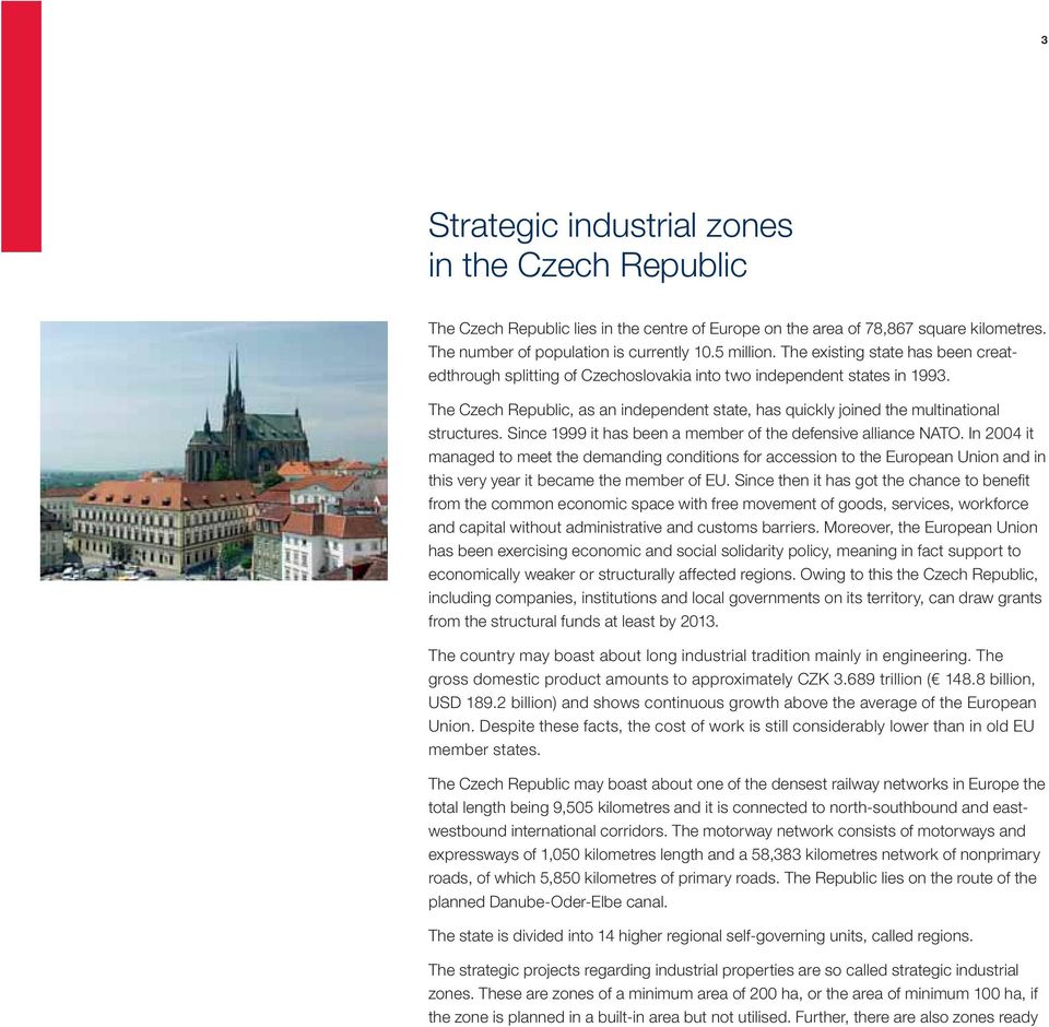 The Czech Republic, as an independent state, has quickly joined the multinational structures. Since 1999 it has been a member of the defensive alliance NATO.