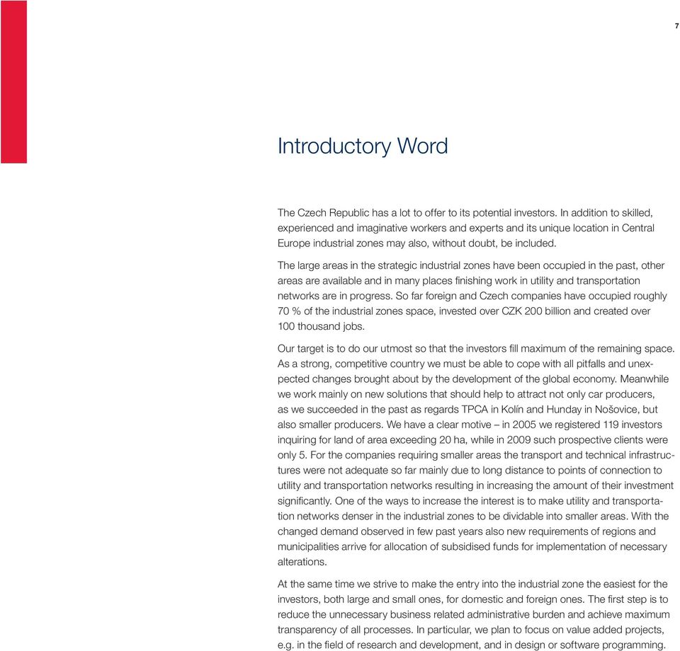 The large areas in the strategic industrial zones have been occupied in the past, other areas are available and in many places finishing work in utility and transportation networks are in progress.