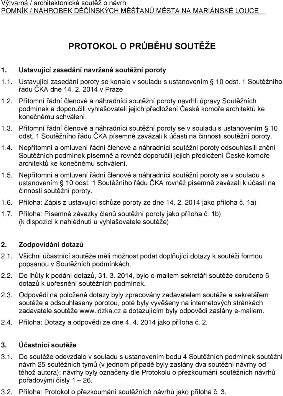 2014 v Praze 1.2. Přítomní řádní členové a náhradníci soutěžní poroty navrhli úpravy Soutěžních podmínek a doporučili vyhlašovateli jejich předložení České komoře architektů ke konečnému schválení. 1.3.