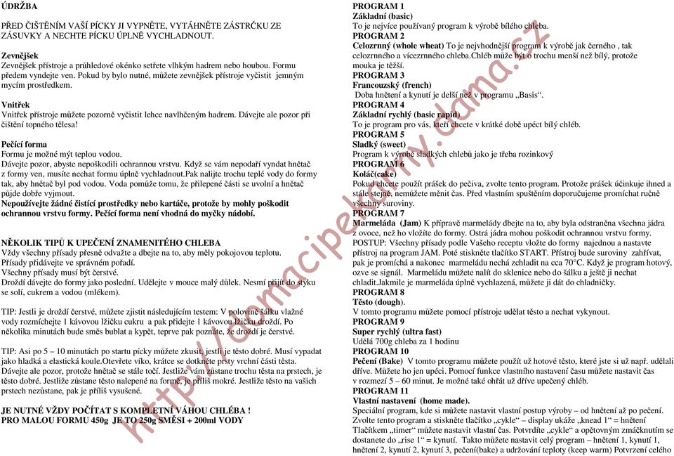 Dávejte ale pozor při čištění topného tělesa! 43BPečící forma Formu je možné mýt teplou vodou. Dávejte pozor, abyste nepoškodili ochrannou vrstvu.