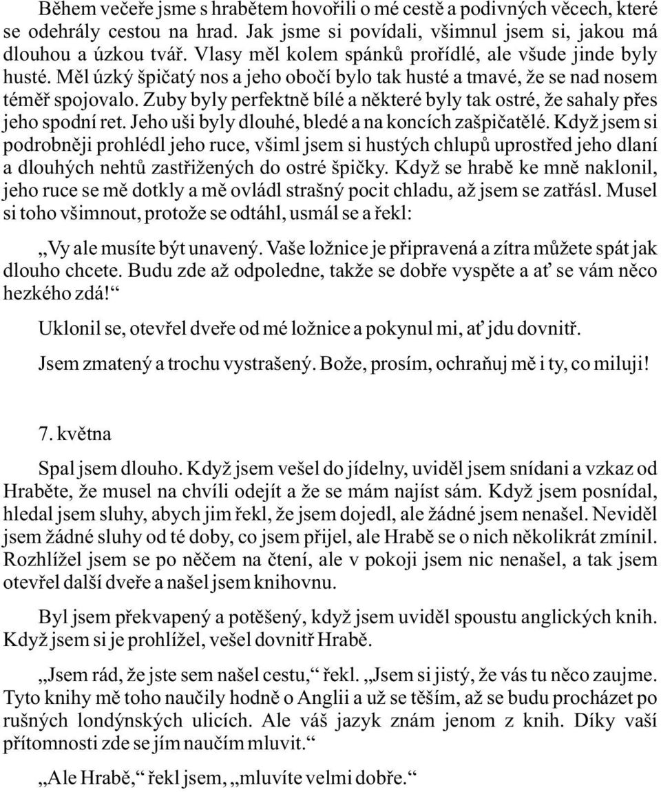 Zuby byly perfektně bílé a některé byly tak ostré, že sahaly přes jeho spodní ret. Jeho uši byly dlouhé, bledé a na koncích zašpičatělé.