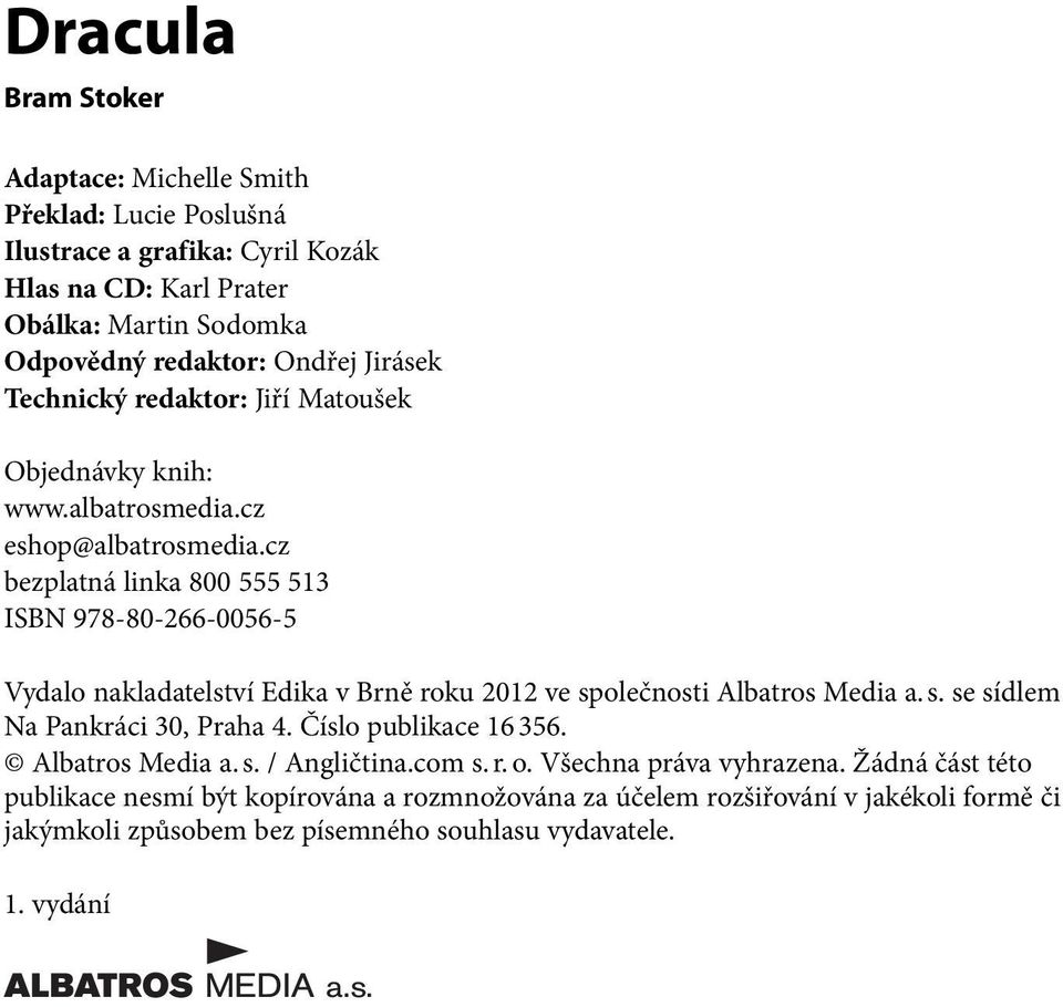 cz bezplatná linka 800 555 513 ISBN 978-80-266-0056-5 Vydalo nakladatelství Edika v Brně roku 2012 ve společnosti Albatros Media a. s. se sídlem Na Pankráci 30, Praha 4.